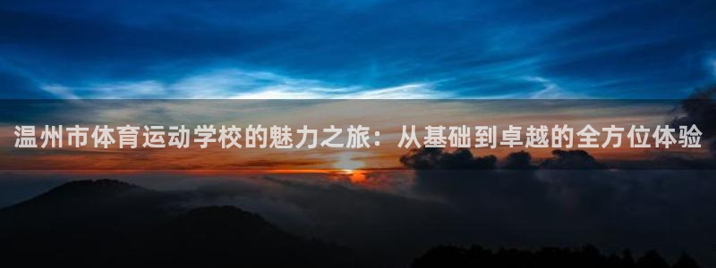vsport体育官方正版app神州：温州市体育运动学校的魅力
